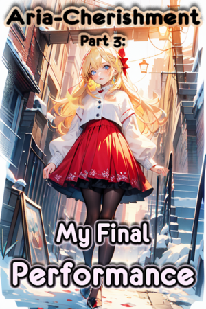 Aria-Cherishment Part 3: My Final Performance