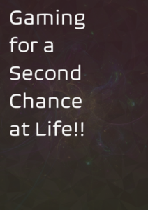 Gaming for a Second Chance at Life!!