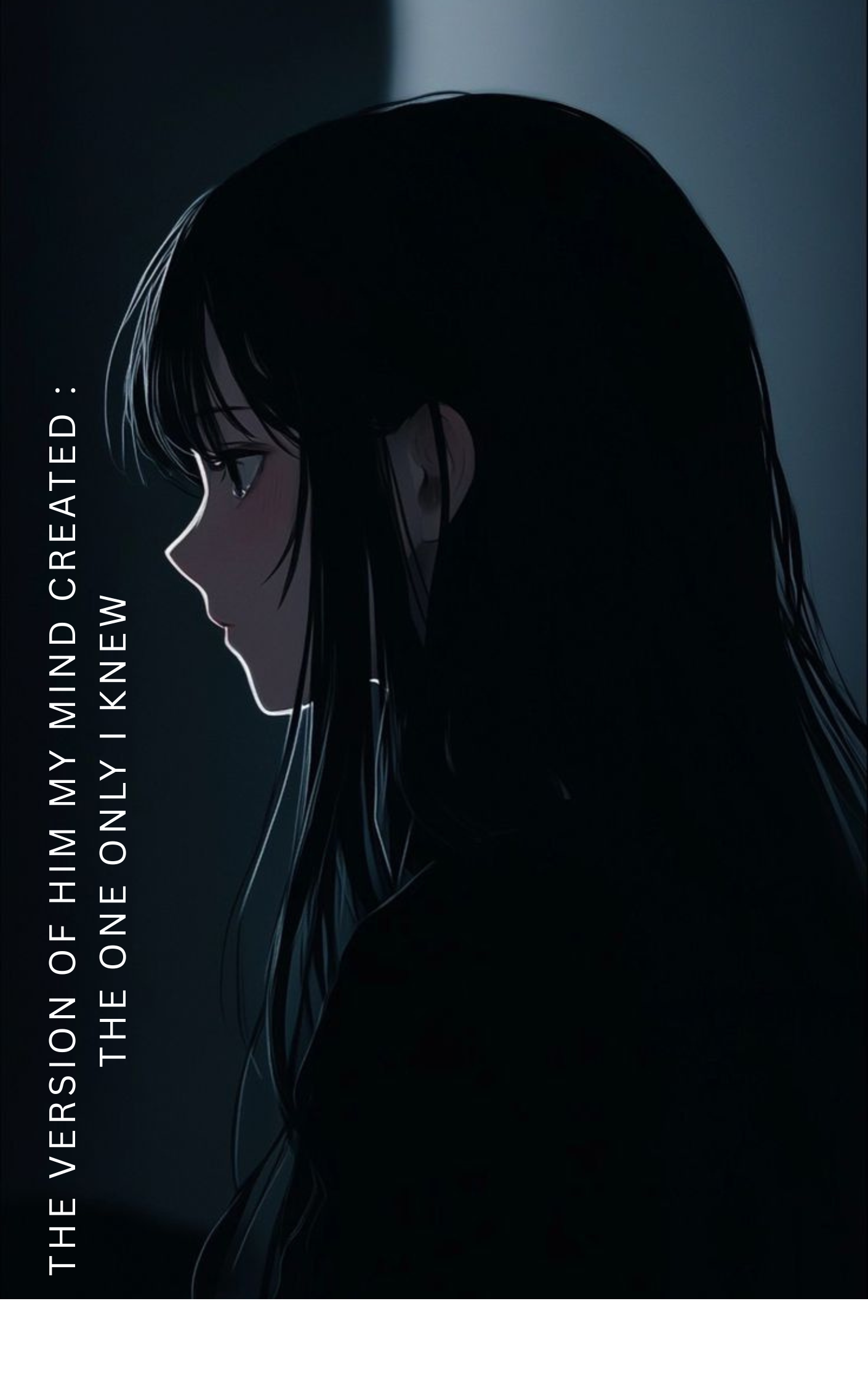 THE VERSION OF HIM MY MIND CREATED : THE ONE ONLY I KNEW