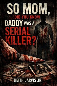 So mom did you know Daddy was a serial killer 