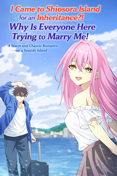 Judul: I Came to Shiosora Island for an Inheritance?! Why Is Everyone Here Trying to Marry Me!