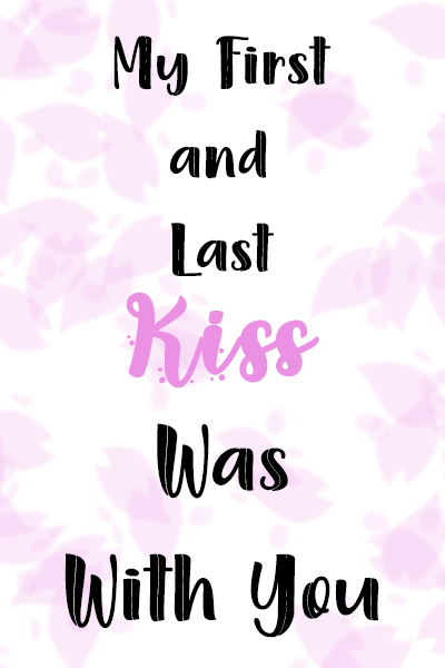 My First and Last Kiss Was With You